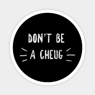 Don't Be A Cheug - Millennial Gen Z Fashion Magnet